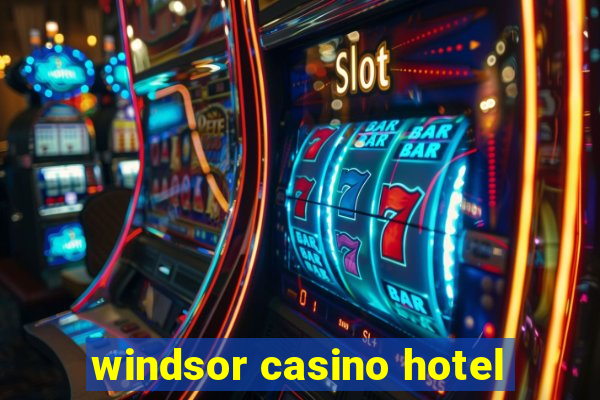 windsor casino hotel